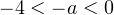 -4<-a<0