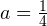 a=\frac{1}{4}
