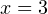 x=3