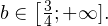b\in\left[\frac{3}{4};+\mathcal{1}\rihgt].