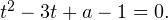t^2-3t+a-1 =0.