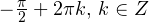 -\frac{\pi}{2}+2\pi k,\, k\in Z