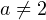 a\ne 2